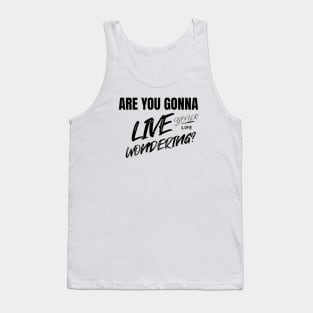 Are you gonna live your life wondering? Tank Top